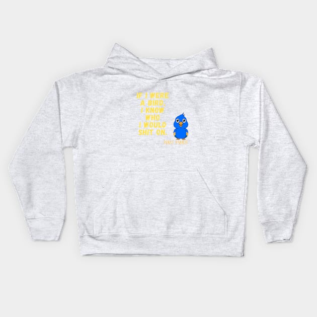 If I were a bird, I know who I would shit on Kids Hoodie by Pearla Arts